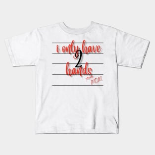 I Only Have 2 Hands Kids T-Shirt